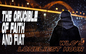 The Crucible of Faith and Fiat: WLC’s Loneliest Hour