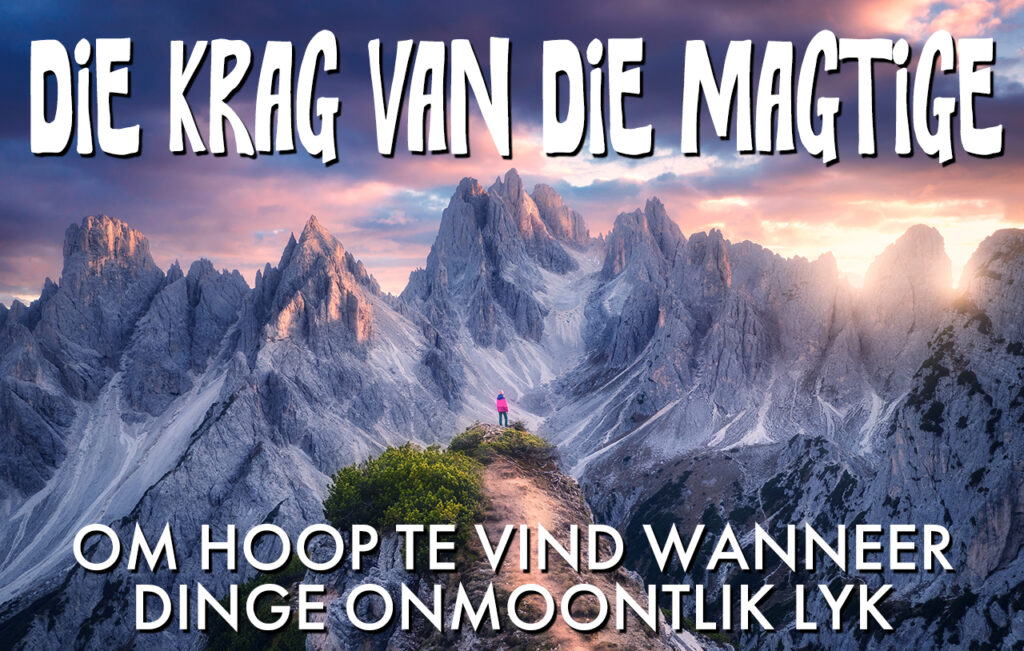 Die Krag van die Magtige: Om Hoop Te Vind Wanneer Dinge Onmoontlik Lyk