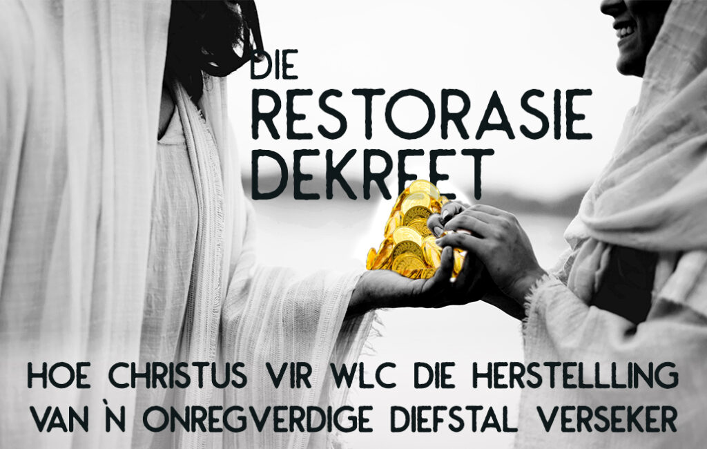 Die Restorasie Dekreet: Hoe Christus vir WLC Die Herstellling van `n Onregverdige Diefstal Verseker