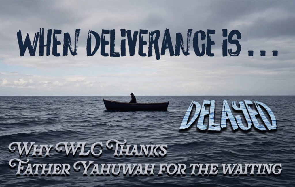 When Deliverance is Delayed: Why WLC Thanks Father Yahuwah for the Waiting
