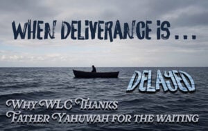 When Deliverance is Delayed: Why WLC Thanks Father Yahuwah for the Waiting