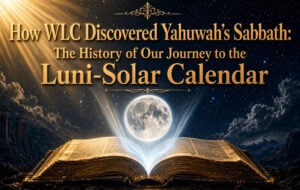 How WLC Discovered Yahuwah’s Sabbath: The History of Our Journey to the Luni-Solar Calendar