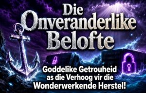 Die Onveranderlike Belofte: Goddelike Getrouheid as die Verhoog vir die Wonderwerkende Herstel!