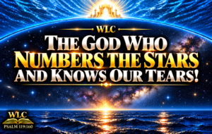The God Who Numbers the Stars and Knows Our Tears