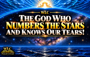 The God Who Numbers the Stars and Knows Our Tears