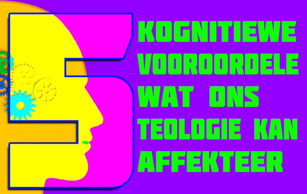 5 Kognitiewe Vooroordele Wat Ons Teologie Kan Affekteer