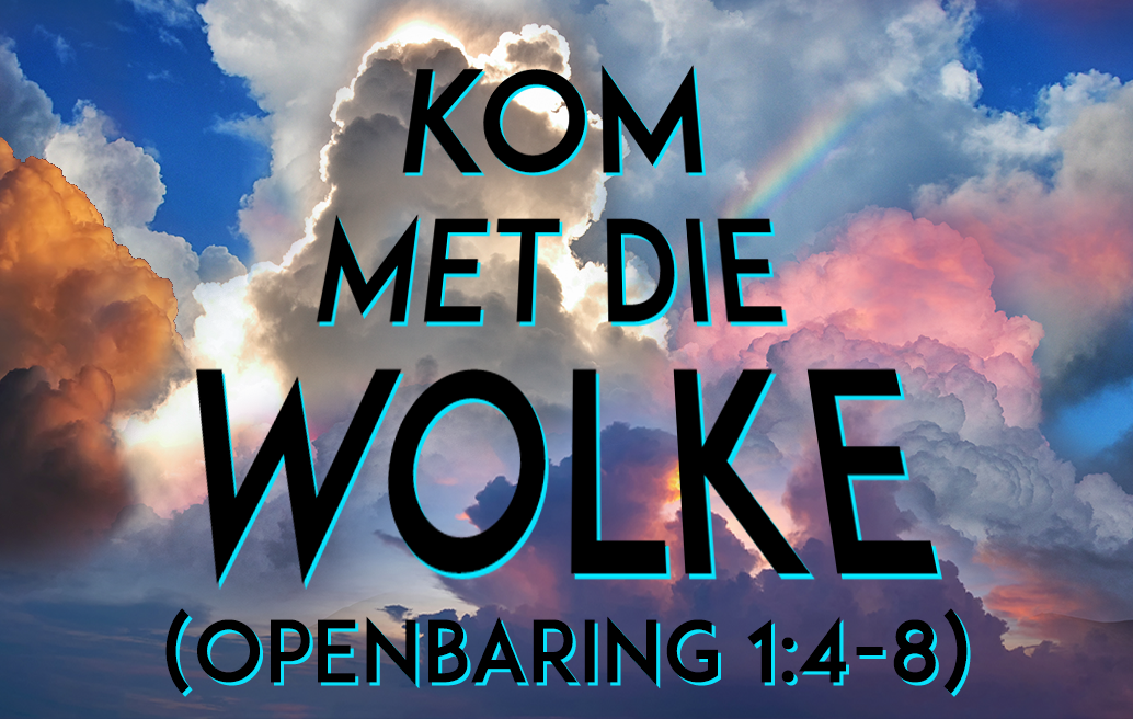 Kom Met Die Wolke (Openbaring 1:4-8)