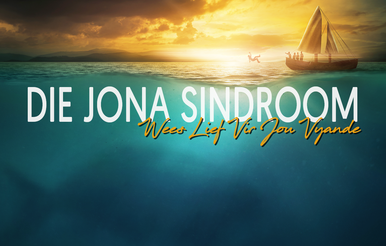 Die Jona Sindroom: Wees Lief Vir Jou Vyande!