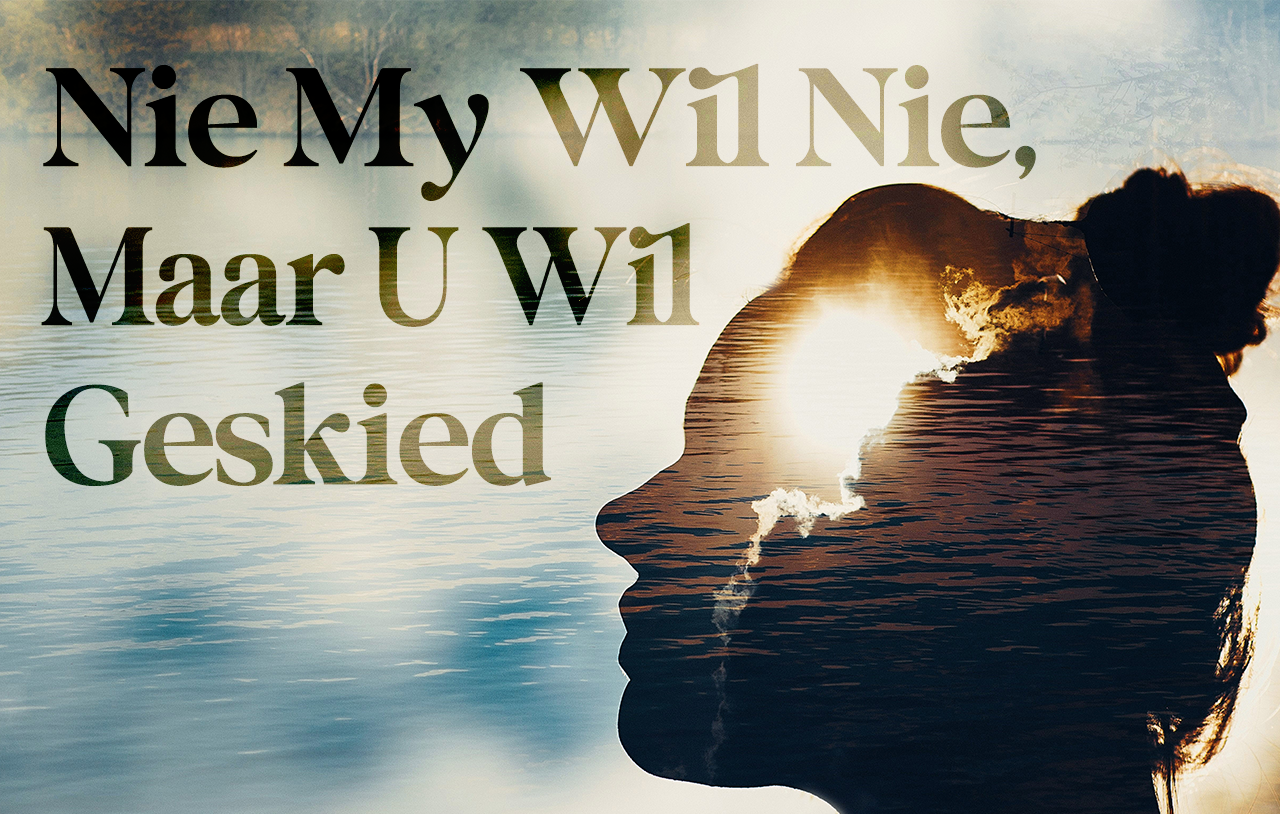 Nie My Wil Nie, Maar U Wil Geskied