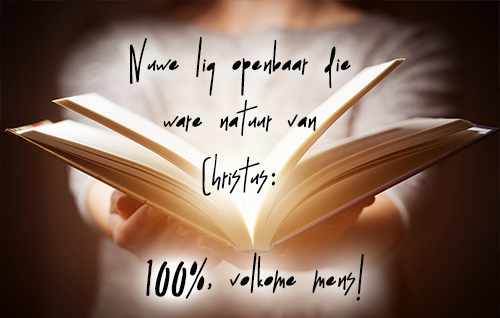 Nuwe lig openbaar die ware natuur van Christus:100%, volkome mens!