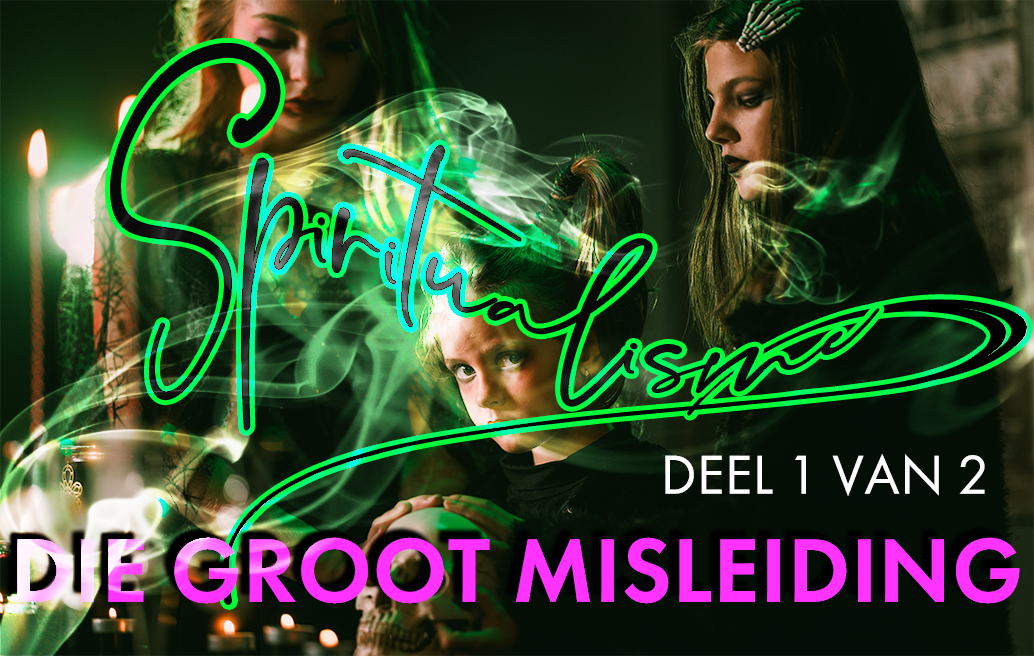 Spiritualisme: Die Groot Misleiding (Deel 1 van 2)