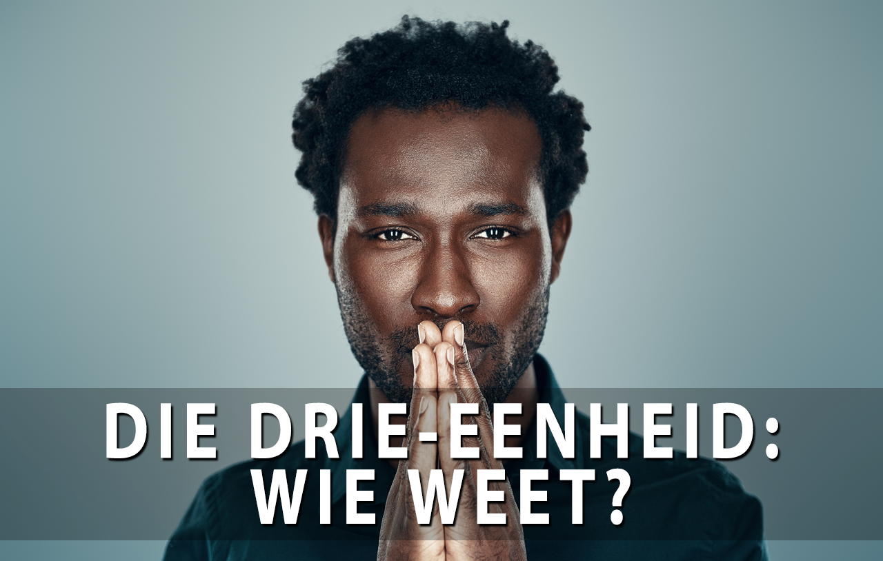 Die Drie-eenheid: Wie Weet?