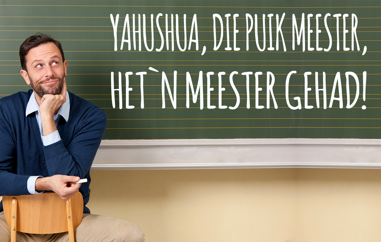Yahushua, Die Puik, Meester Het `n Meester Gehad