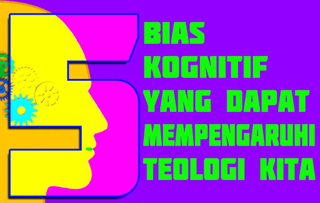 5 Bias Kognitif yang Dapat Mempengaruhi Teologi Kita