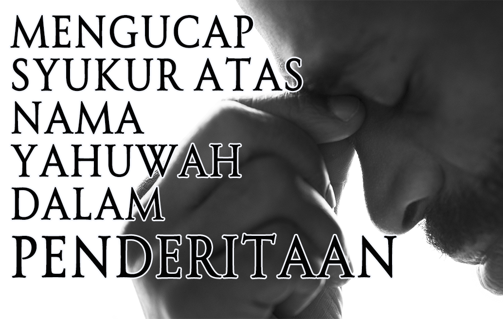 Mengucap Syukur Atas Nama Yahuwah Dalam Penderitaan