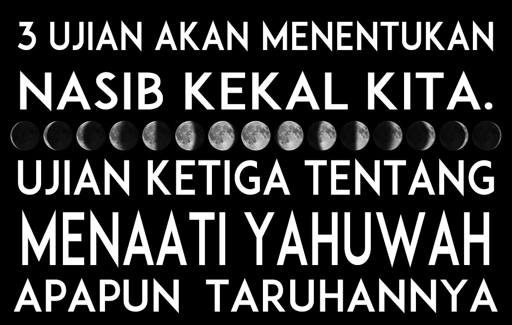 3 UJIAN AKAN MENENTUKAN NASIB KEKAL KITA. Ujian #3 tentang menaati Yahuwah apa pun taruhannya