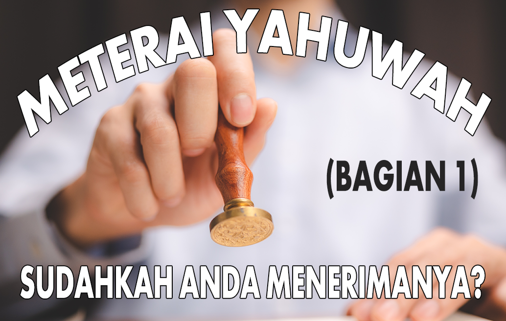 Meterai Yahuwah: Sudahkah Anda Menerimanya? (Bagian 1)