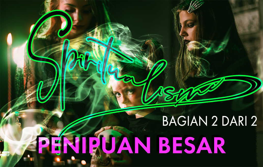 Spiritualisme: Penipuan Besar (Bagian 2 dari 2)