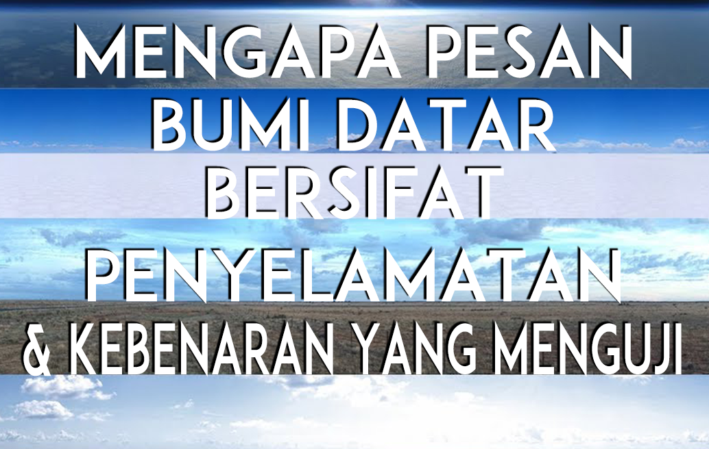 Mengapa Pesan Bumi Datar Bersifat Penyelamatan & Sebuah Kebenaran yang Menguji