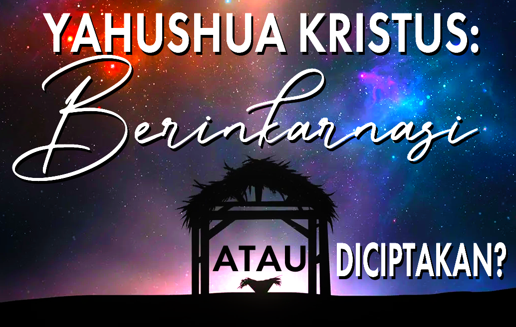 Yahushua Kristus: Berinkarnasi atau Diciptakan?