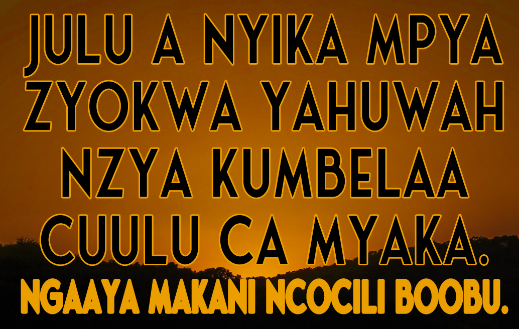 Julu a Nyika Mpya zyokwa Yahuwah Nzya Kumbelaa Cuulu ca Myaka. Ngaaya Makani Ncocili Boobo