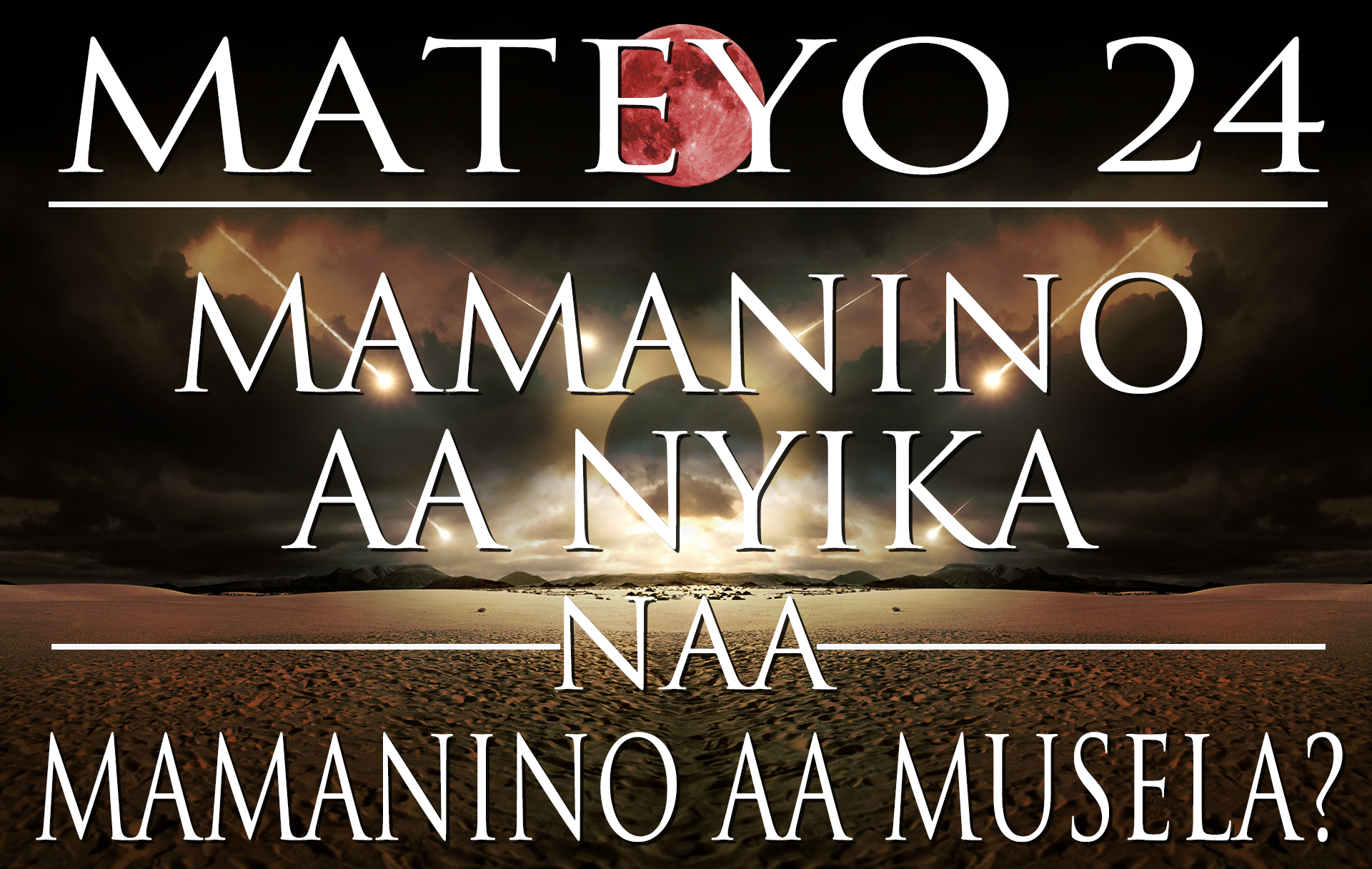 Mateyo 24 – Mamanino aa Nyika naa Mamanino aa Musela? 