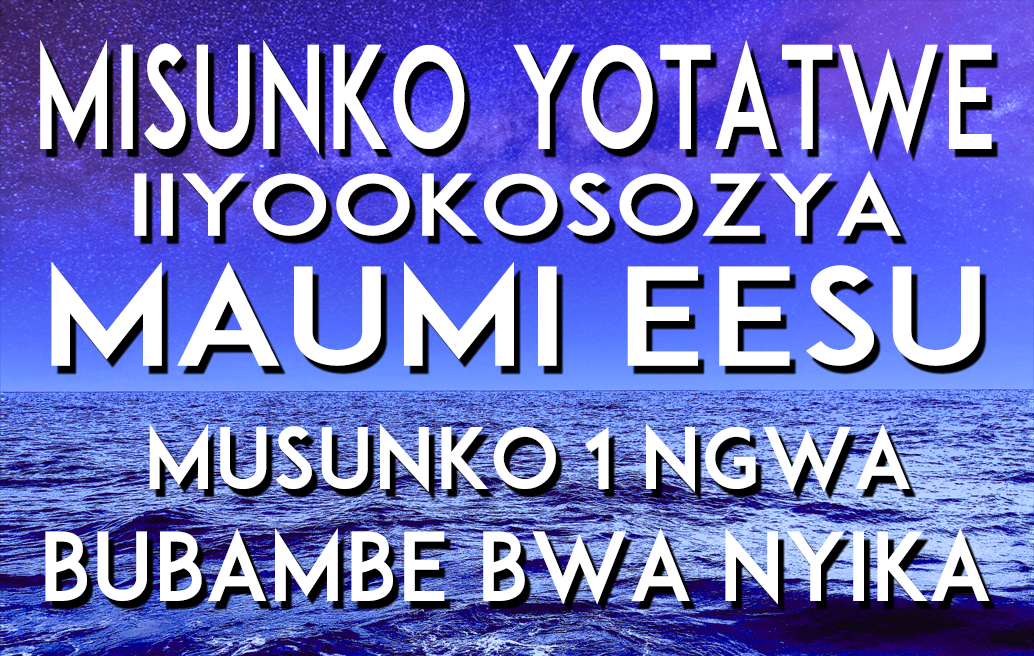 MISUNKO YOTATWE IIYOOKOSOZYA MAUMI EESU. MUSUNKO 1 NGWA BUBAMBE BWA NYIKA