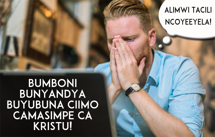 Bumboni Bunyandya Buyubuna ciimo camasimpe ca Kristu! (Alimwi tacili ncoyeeyela!)