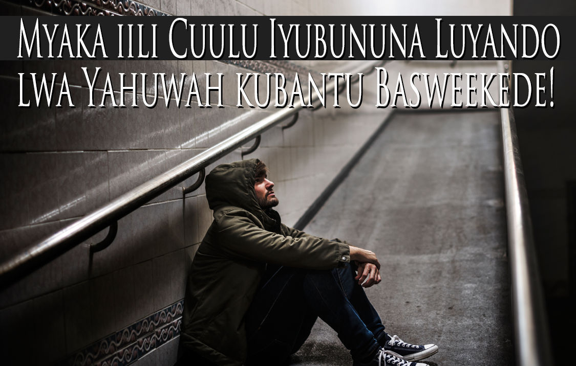 Myaka iili Cuulu Iyubununa Luyando lwa Yahuwah kubantu Basweekede!