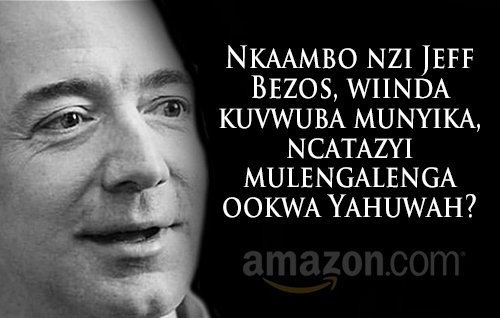 Nkaambo nzi Jeff Bezos, wiinda kuvwuba munyika, ncatazyi mulengalenga ookwa Yahuwah?