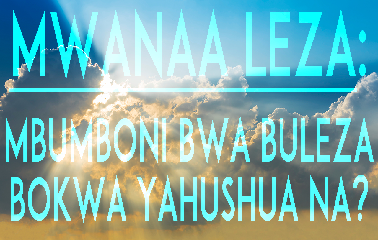 Mwanaa Leza: Mbumboni bwa Buleza bokwa Yahushua Na?