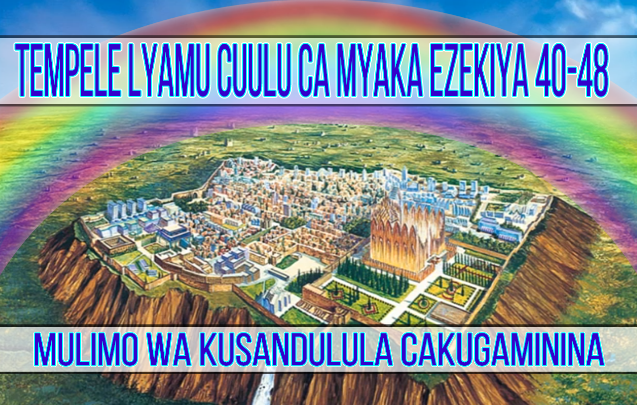 Tempele lyamu Cuulu ca Myaka Ezekiya 40-48 ( Mulimo wa Kusandulula Cakugaminina)