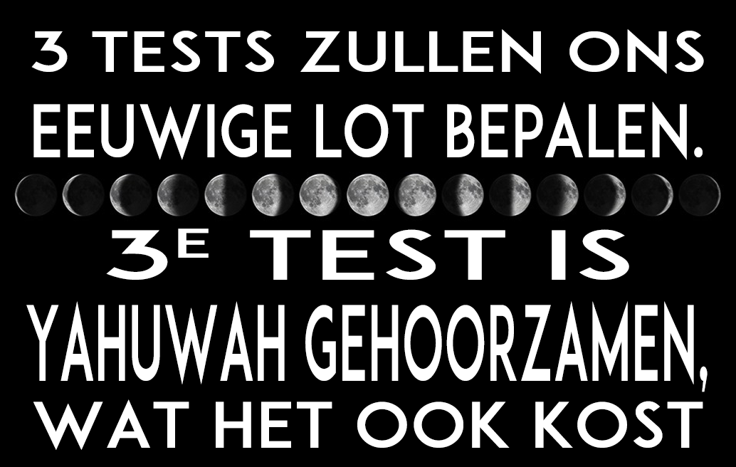 3 TESTS ZULLEN ONS EEUWIGE LOT BEPALEN. 3E TEST IS YAHUWAH GEHOORZAMEN, WAT HET OOK KOST