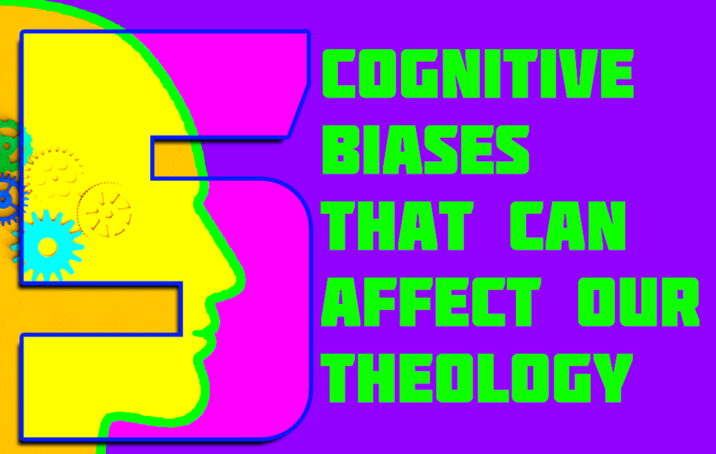 5-cognitive-biases-that-can-affect-our-theology