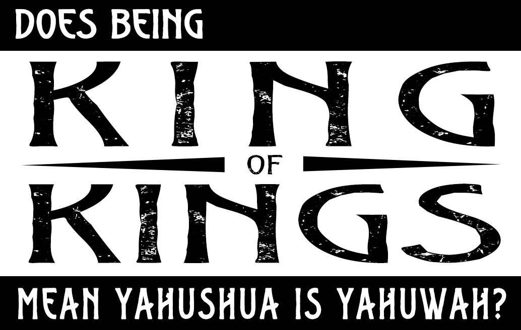 does-being-king-of-kings-mean-yahushua-is-yahuwah