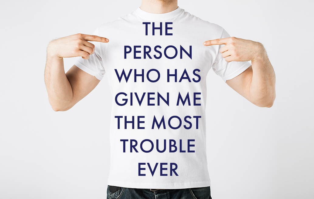The Person Who has Given Me the Most Trouble Ever