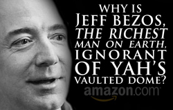 Why is Jeff Bezos, the richest man on earth, ignorant of Yah’s vaulted dome?