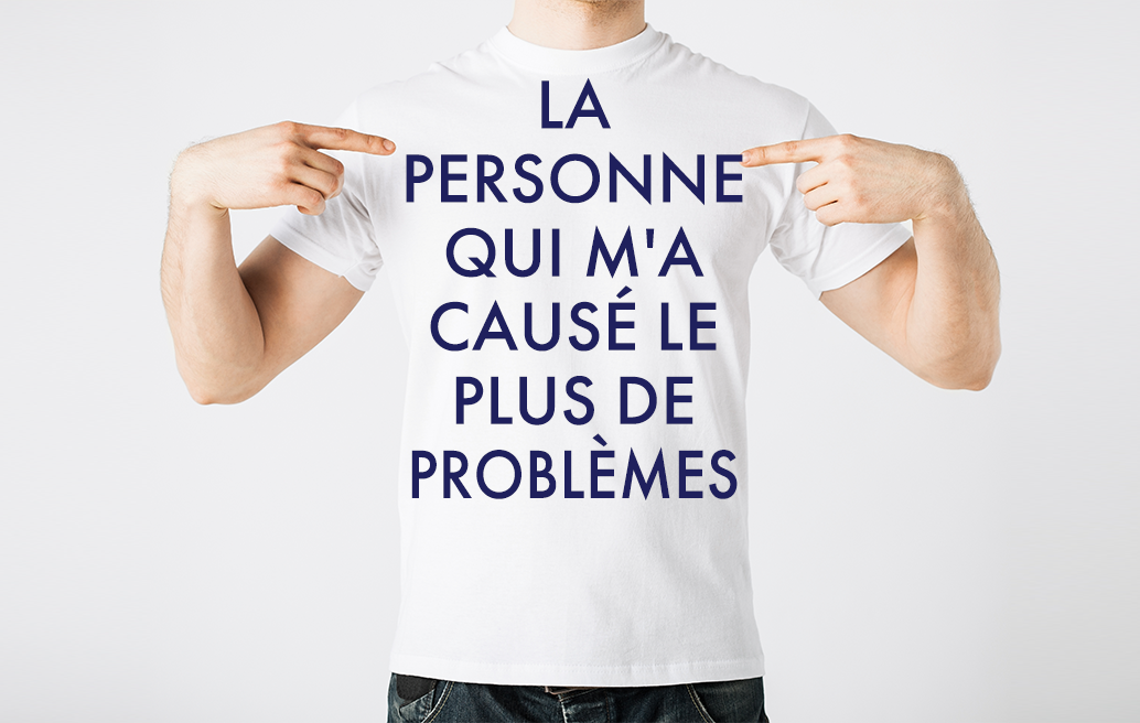 La personne qui m\'a causé le plus de problèmes