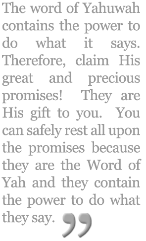 The Word of Yah contains the Power to do what It says!