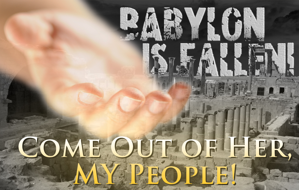 Babylon is Fallen: Come Out of Her, My People!