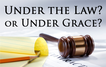 Under the Law? Or Under Grace?