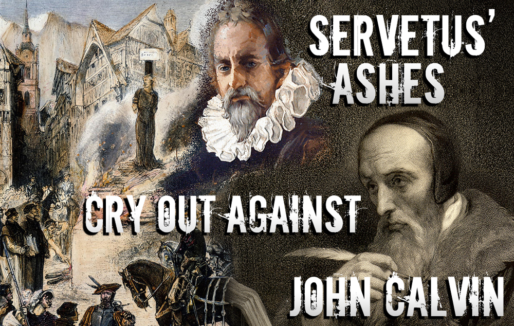 Servetus' Ashes Cry Out Against John Calvin