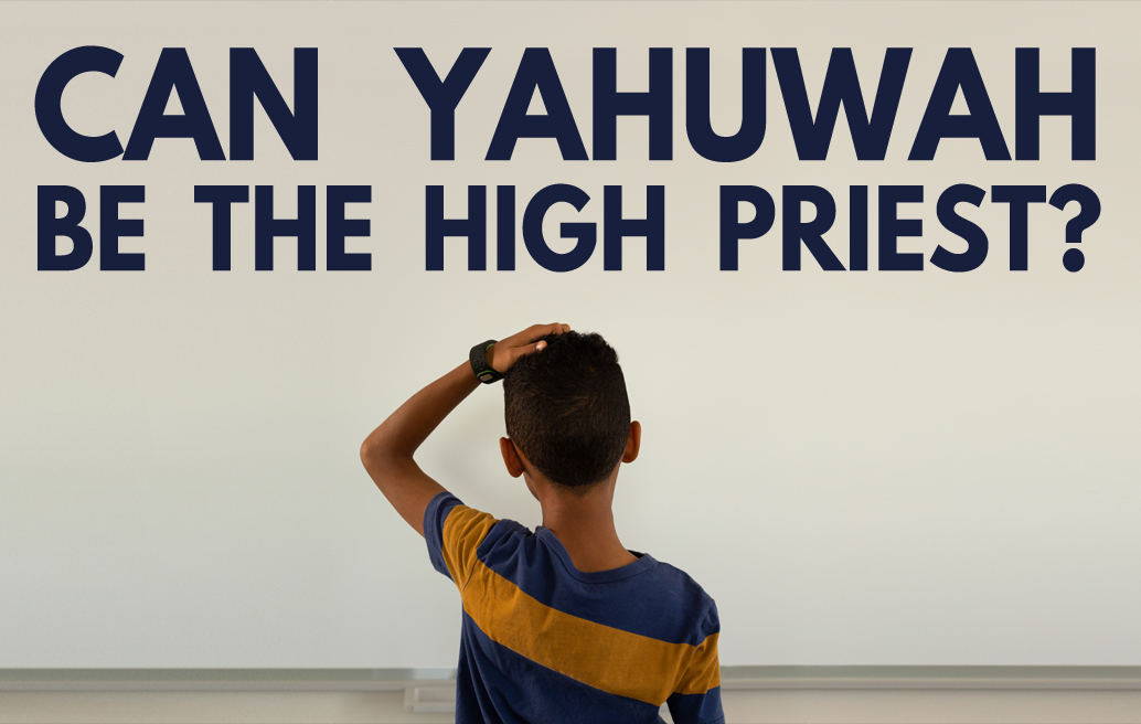 Can Yahuwah be the High Priest? 