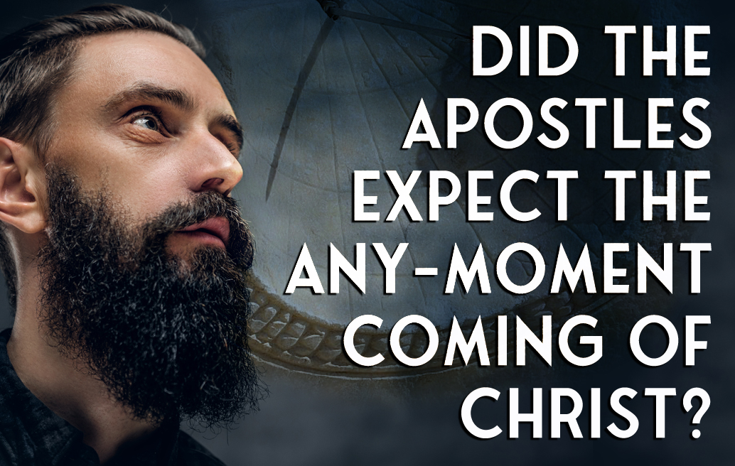 did-the-apostles-expect-the-any-moment-coming-of-Christ