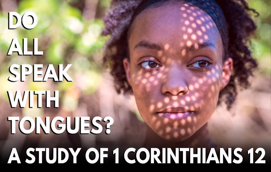 Do All Speak with Tongues? A Study of 1 Corinthians 12