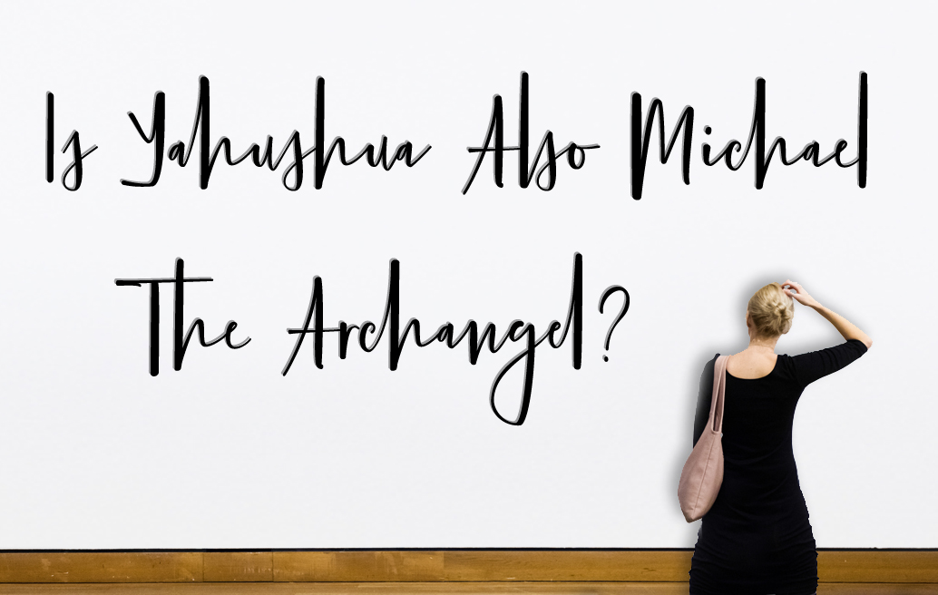 Is Yahushua also Michael the Archangel?
