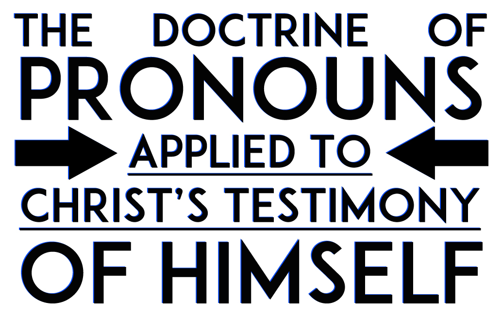 The Doctrine of Pronouns Applied to Christ’s Testimony of Himself