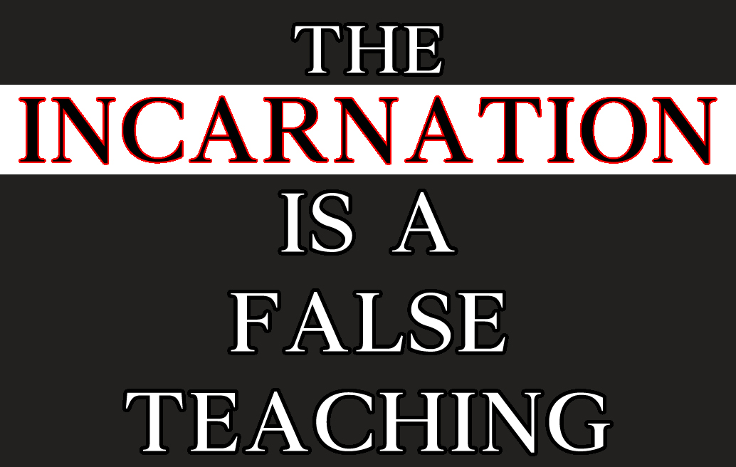 The Incarnation Is A False Teaching