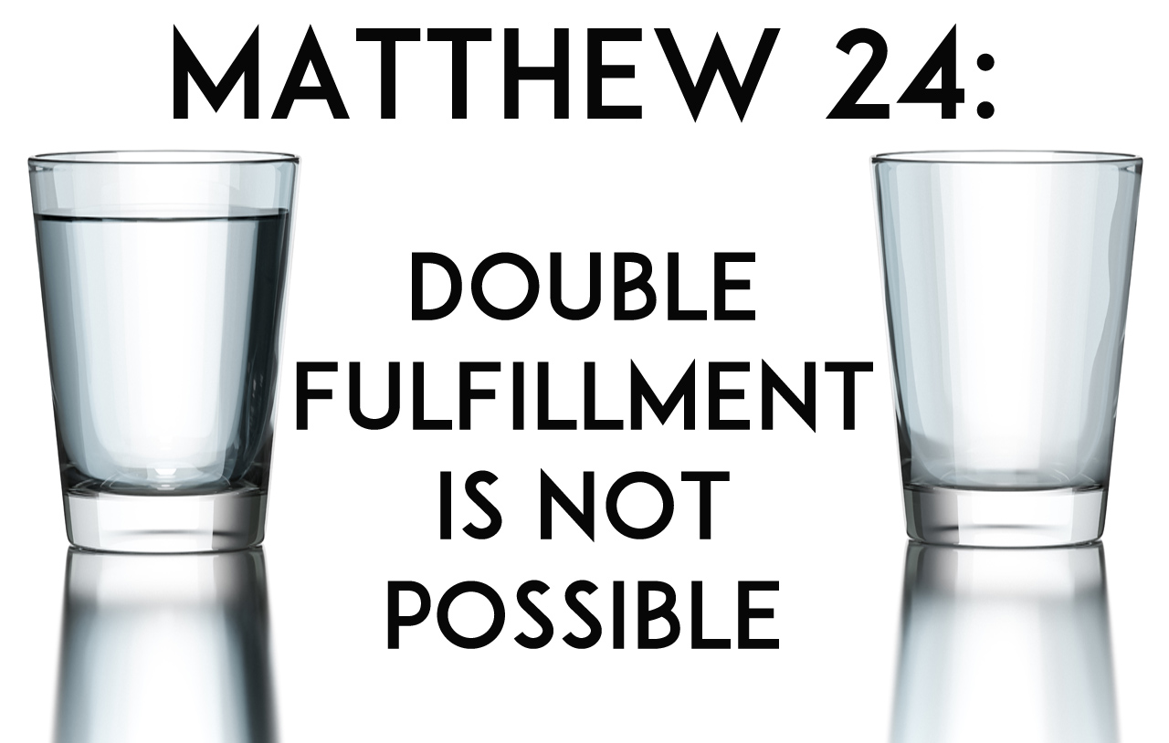Matthew 24: Double Fulfillment Is Not Possible