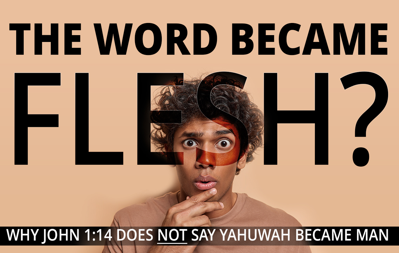 The Word Became Flesh? Why John 1:14 Does NOT Say Yahuwah Became Man